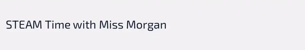 STEAM Time with Miss Morgan 
